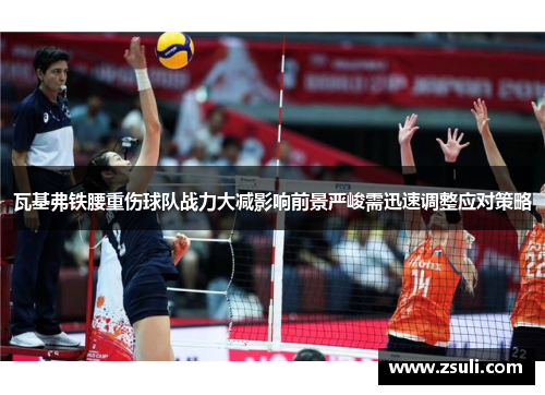 瓦基弗铁腰重伤球队战力大减影响前景严峻需迅速调整应对策略