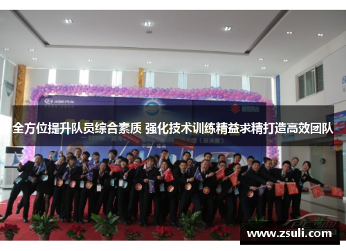 全方位提升队员综合素质 强化技术训练精益求精打造高效团队